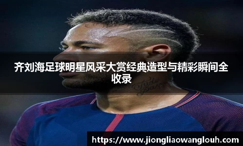 齐刘海足球明星风采大赏经典造型与精彩瞬间全收录